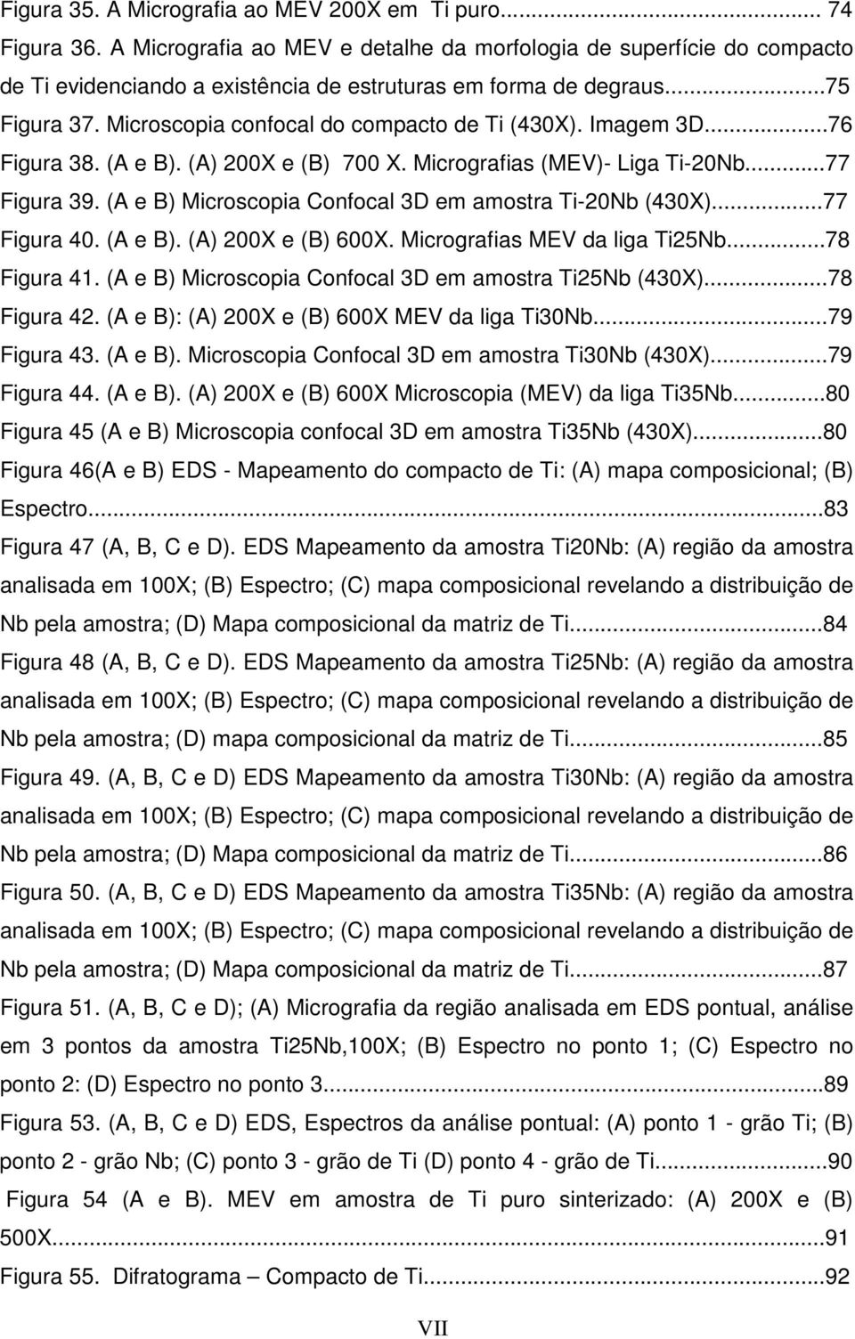 Imagem 3D...76 Figura 38. (A e B). (A) 200X e (B) 700 X. Micrografias (MEV)- Liga Ti-20Nb...77 Figura 39. (A e B) Microscopia Confocal 3D em amostra Ti-20Nb (430X)...77 Figura 40. (A e B). (A) 200X e (B) 600X.