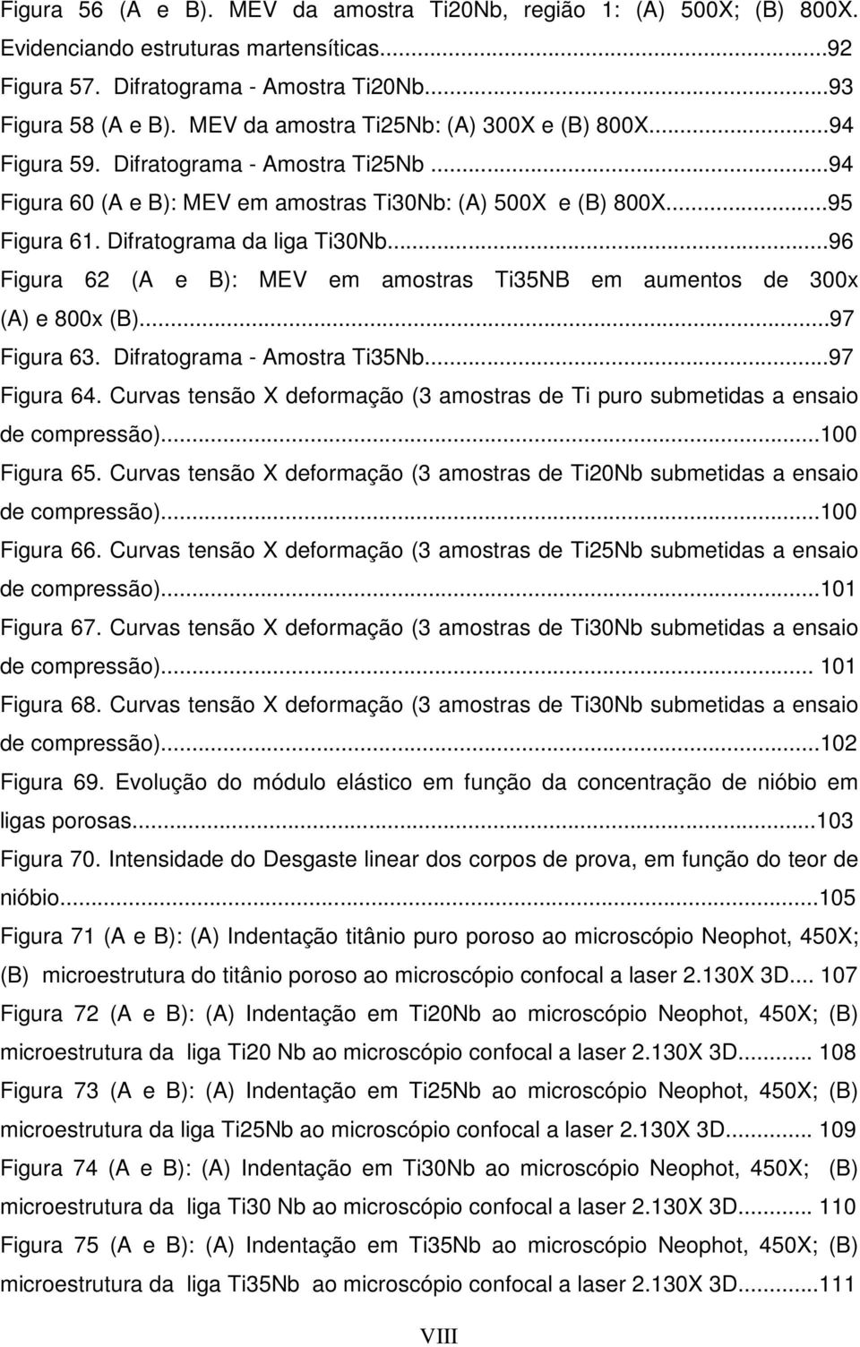 Difratograma da liga Ti30Nb...96 Figura 62 (A e B): MEV em amostras Ti35NB em aumentos de 300x (A) e 800x (B)...97 Figura 63. Difratograma - Amostra Ti35Nb...97 Figura 64.