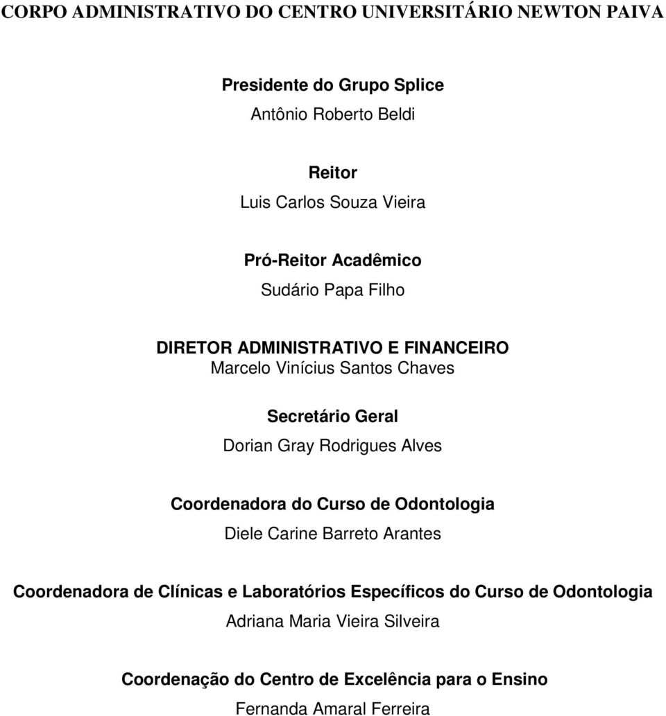 Dorian Gray Rodrigues Alves Coordenadora do Curso de Odontologia Diele Carine Barreto Arantes Coordenadora de Clínicas e Laboratórios