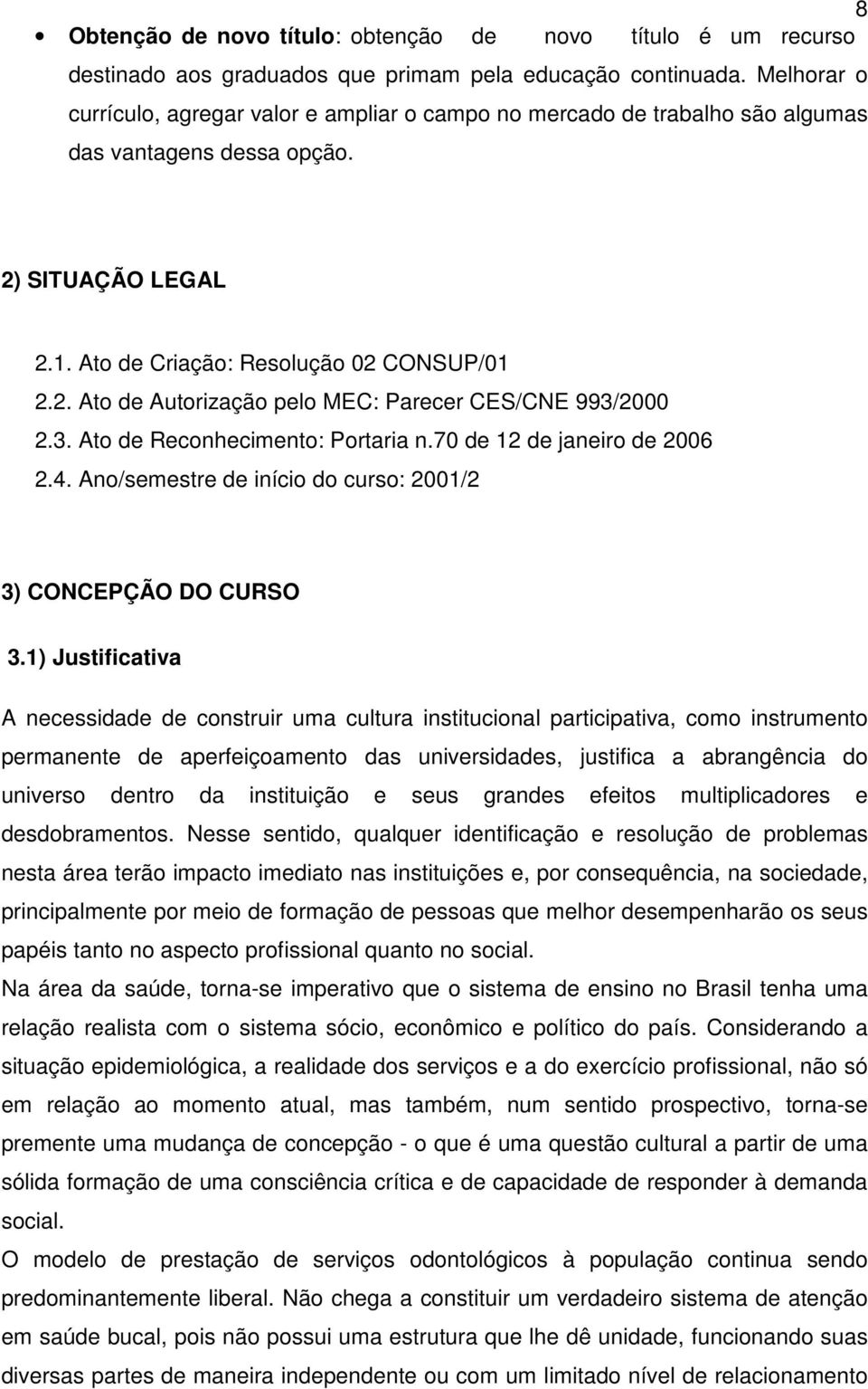 3. Ato de Reconhecimento: Portaria n.70 de 12 de janeiro de 2006 2.4. Ano/semestre de início do curso: 2001/2 3) CONCEPÇÃO DO CURSO 3.