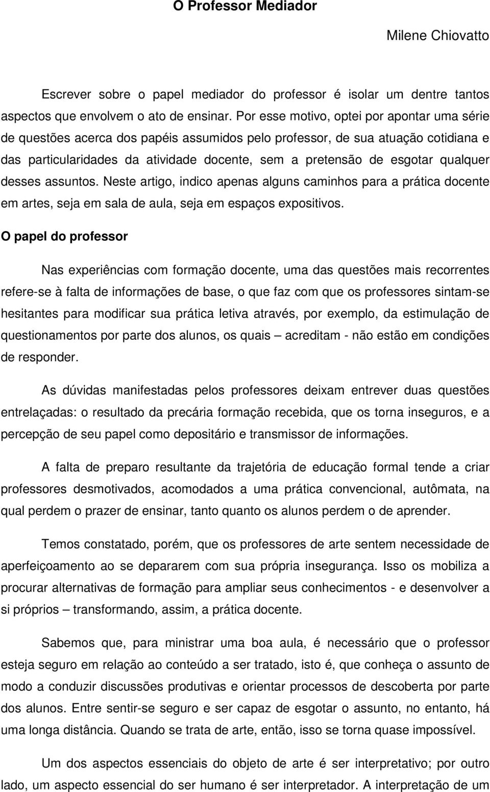 qualquer desses assuntos. Neste artigo, indico apenas alguns caminhos para a prática docente em artes, seja em sala de aula, seja em espaços expositivos.