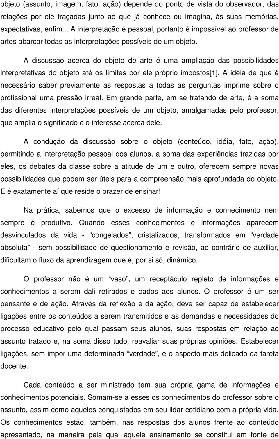 A discussão acerca do objeto de arte é uma ampliação das possibilidades interpretativas do objeto até os limites por ele próprio impostos[1].