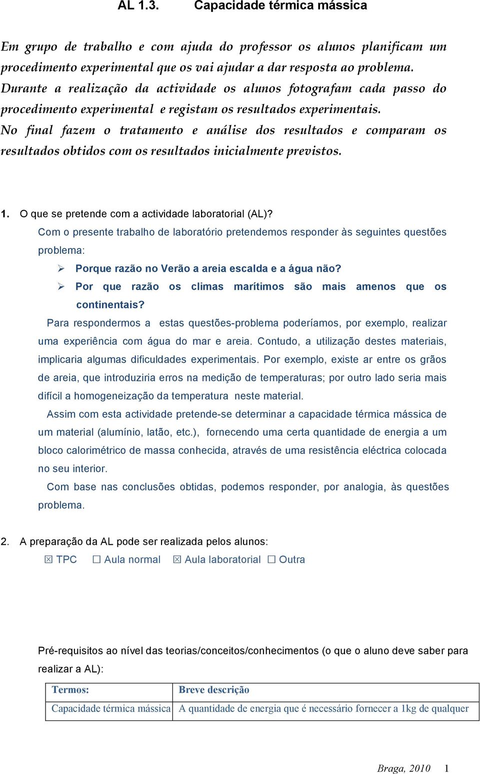 No final fazem o tratamento e análise dos resultados e comparam os resultados obtidos com os resultados inicialmente previstos. 1. O que se pretende com a actividade laboratorial (AL)?