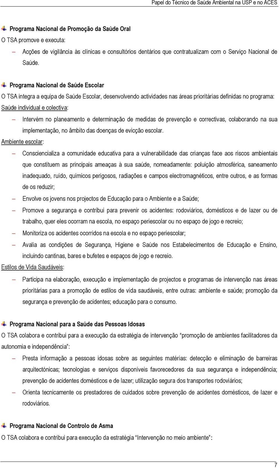 planeamento e determinação de medidas de prevenção e correctivas, colaborando na sua implementação, no âmbito das doenças de evicção escolar.