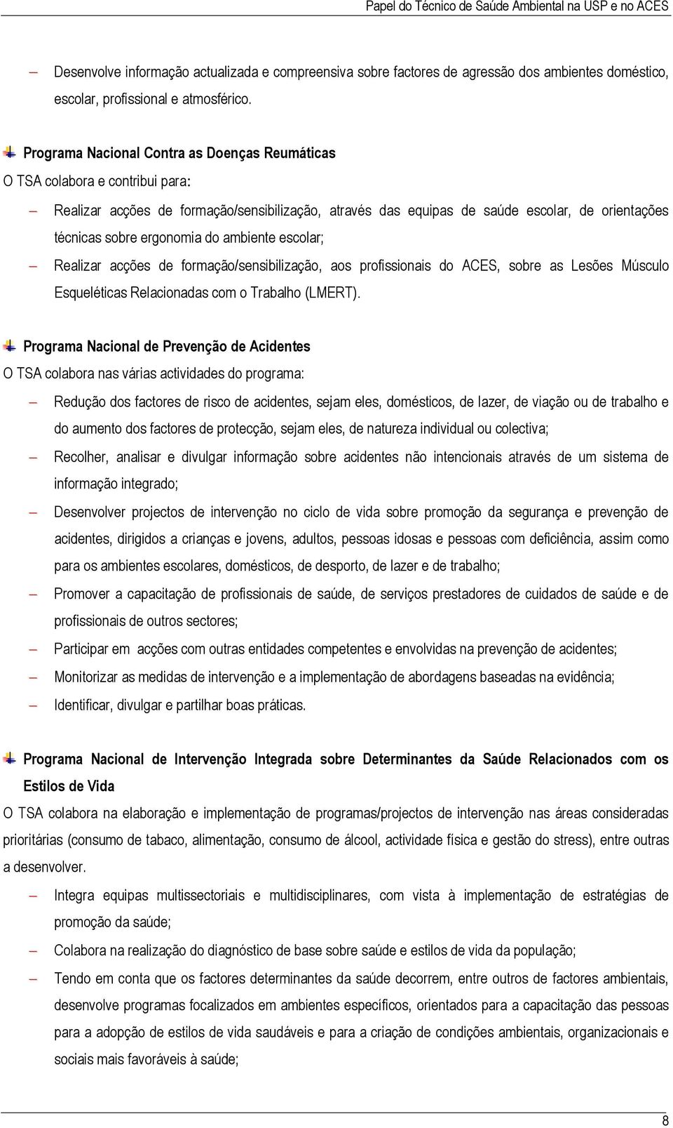 ergonomia do ambiente escolar; Realizar acções de formação/sensibilização, aos profissionais do ACES, sobre as Lesões Músculo Esqueléticas Relacionadas com o Trabalho (LMERT).