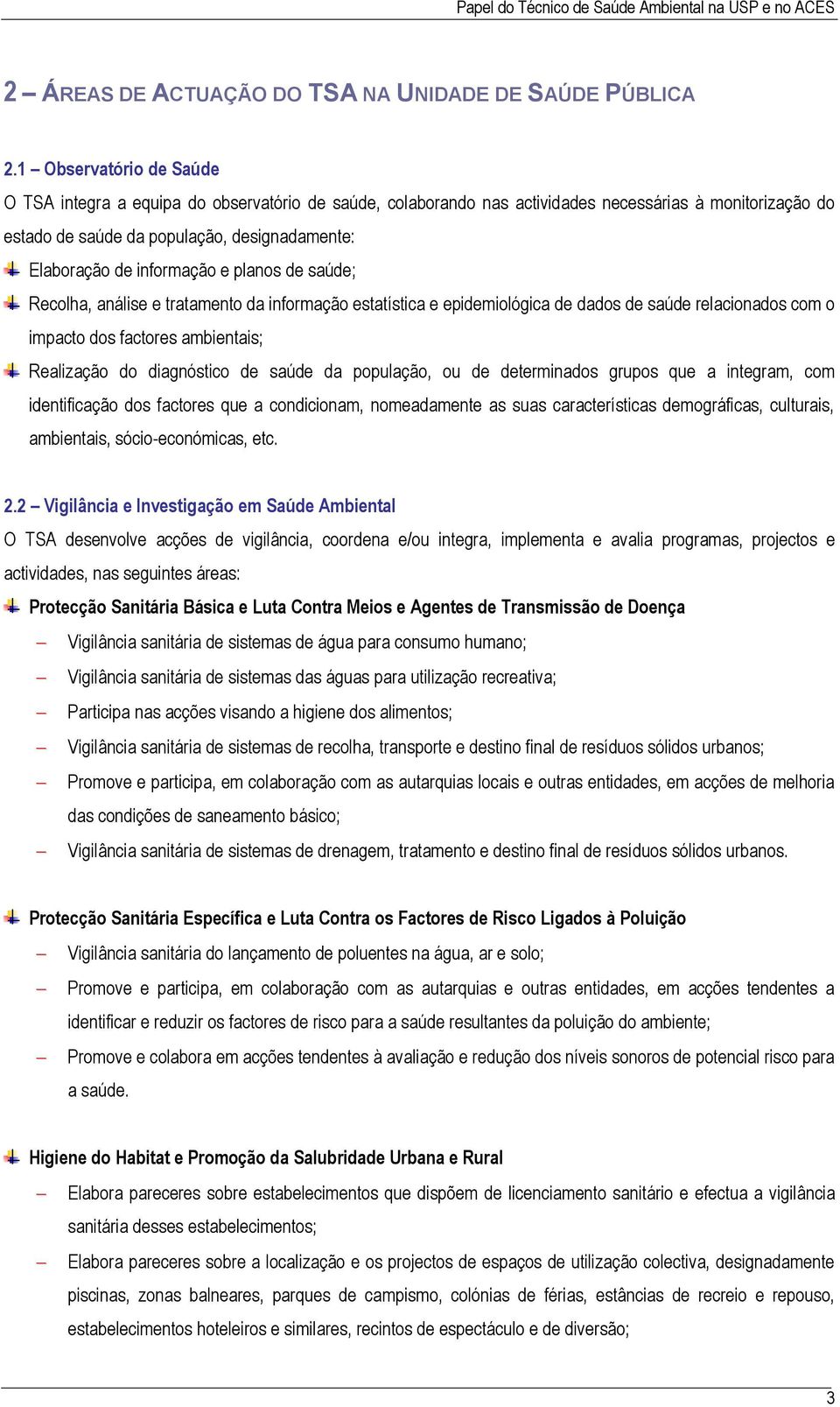 informação e planos de saúde; Recolha, análise e tratamento da informação estatística e epidemiológica de dados de saúde relacionados com o impacto dos factores ambientais; Realização do diagnóstico