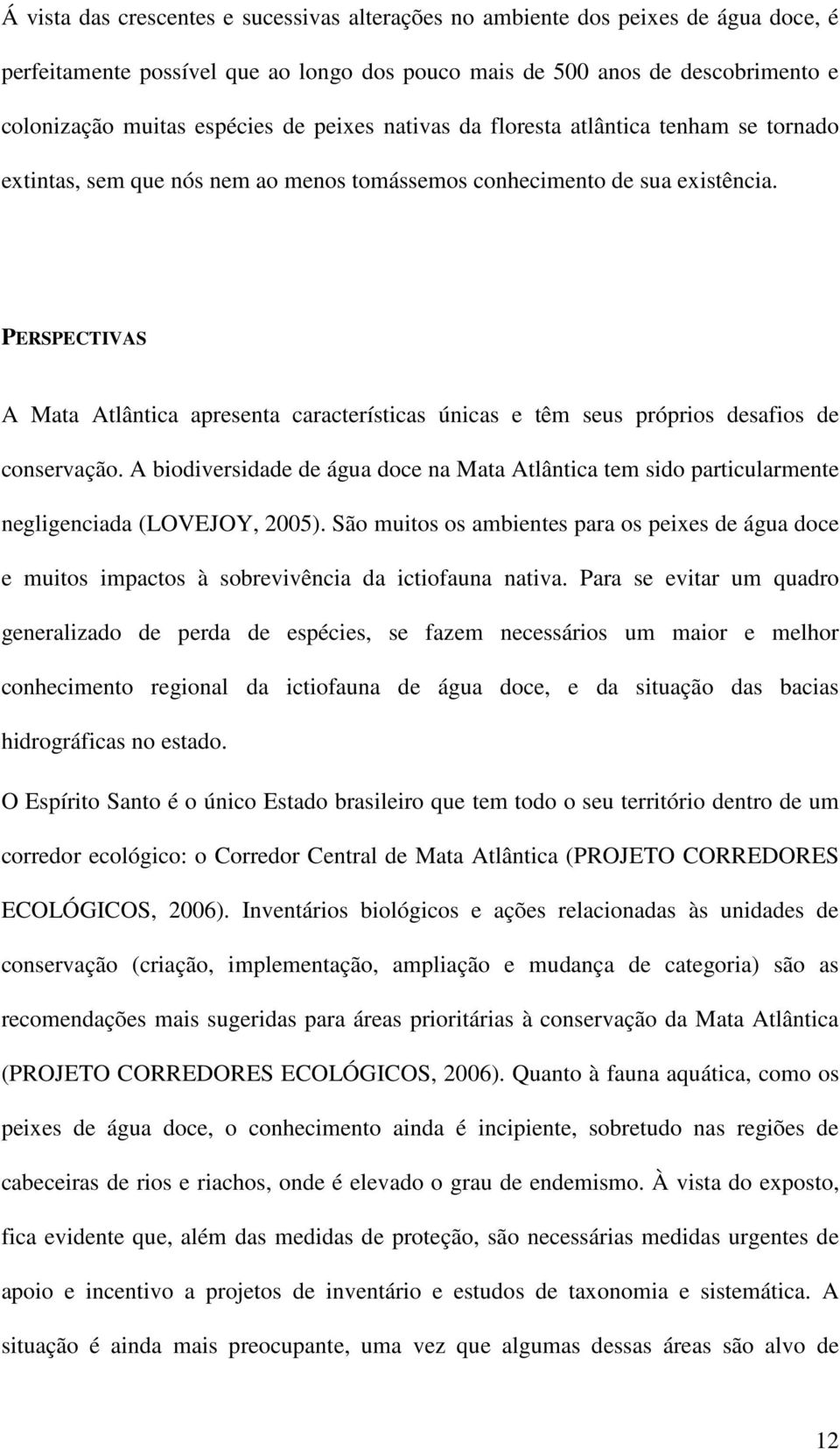 PERSPECTIVAS A Mata Atlântica apresenta características únicas e têm seus próprios desafios de conservação.