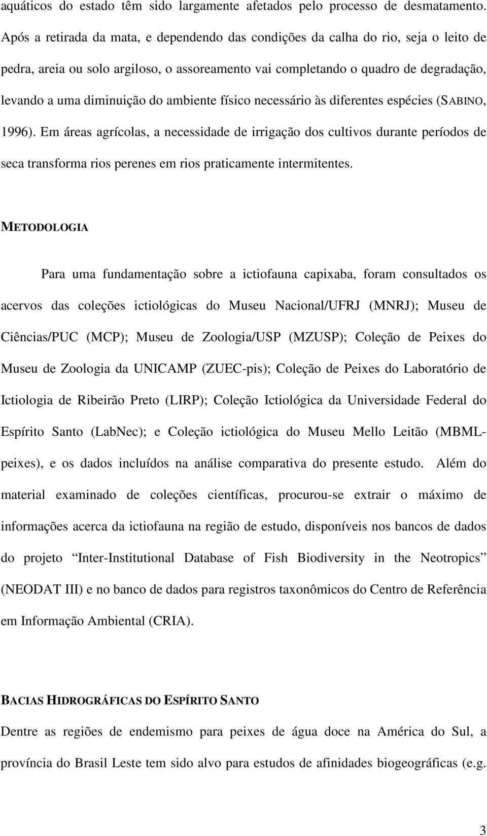 ambiente físico necessário às diferentes espécies (SABINO, 1996).