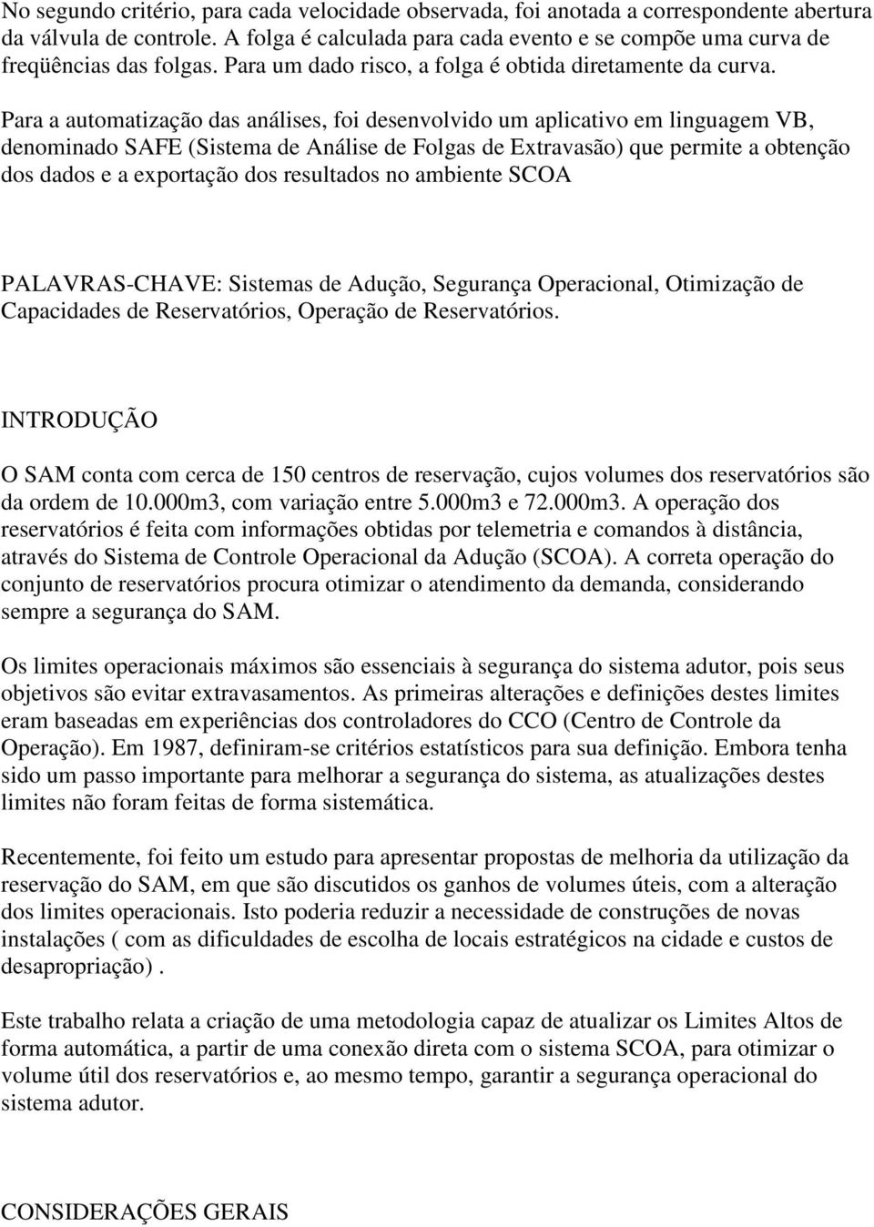 Para a automatização das análises, foi desenvolvido um aplicativo em linguagem VB, denominado SAFE (Sistema de Análise de Folgas de Extravasão) que permite a obtenção dos dados e a exportação dos