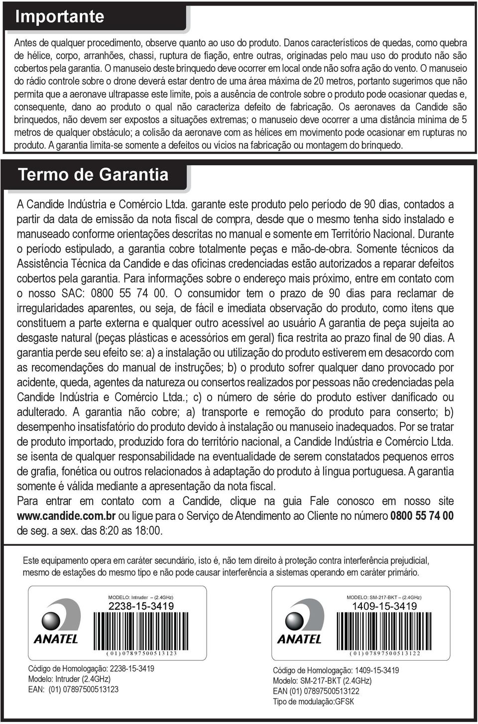 O manuseio deste brinquedo deve ocorrer em local onde não sofra ação do vento.