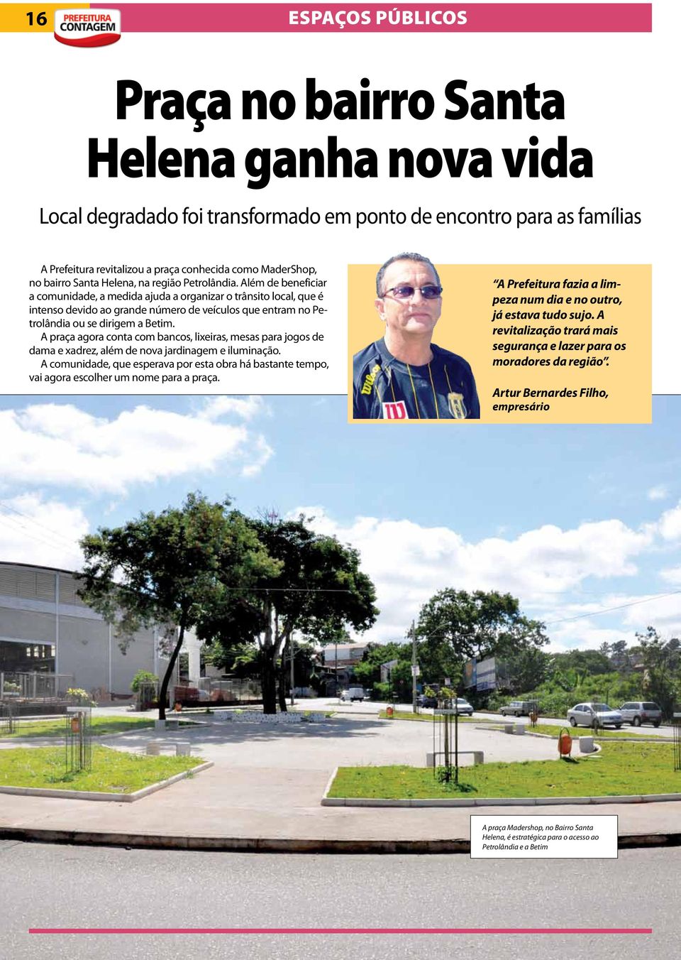 Além de beneficiar a comunidade, a medida ajuda a organizar o trânsito local, que é intenso devido ao grande número de veículos que entram no Petrolândia ou se dirigem a Betim.