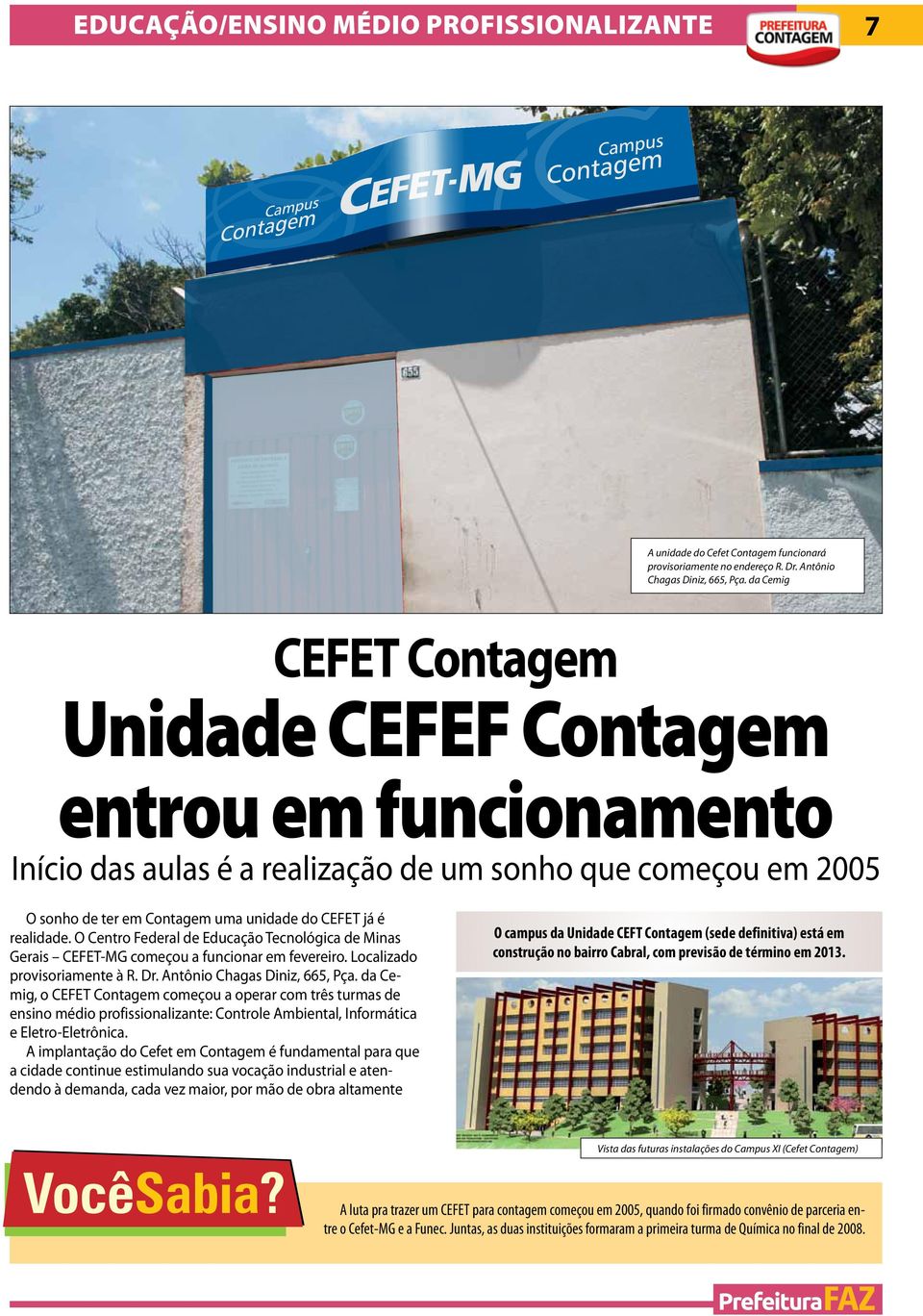 O Centro Federal de Educação Tecnológica de Minas Gerais CEFET-MG começou a funcionar em fevereiro. Localizado provisoriamente à R. Dr. Antônio Chagas Diniz, 665, Pça.