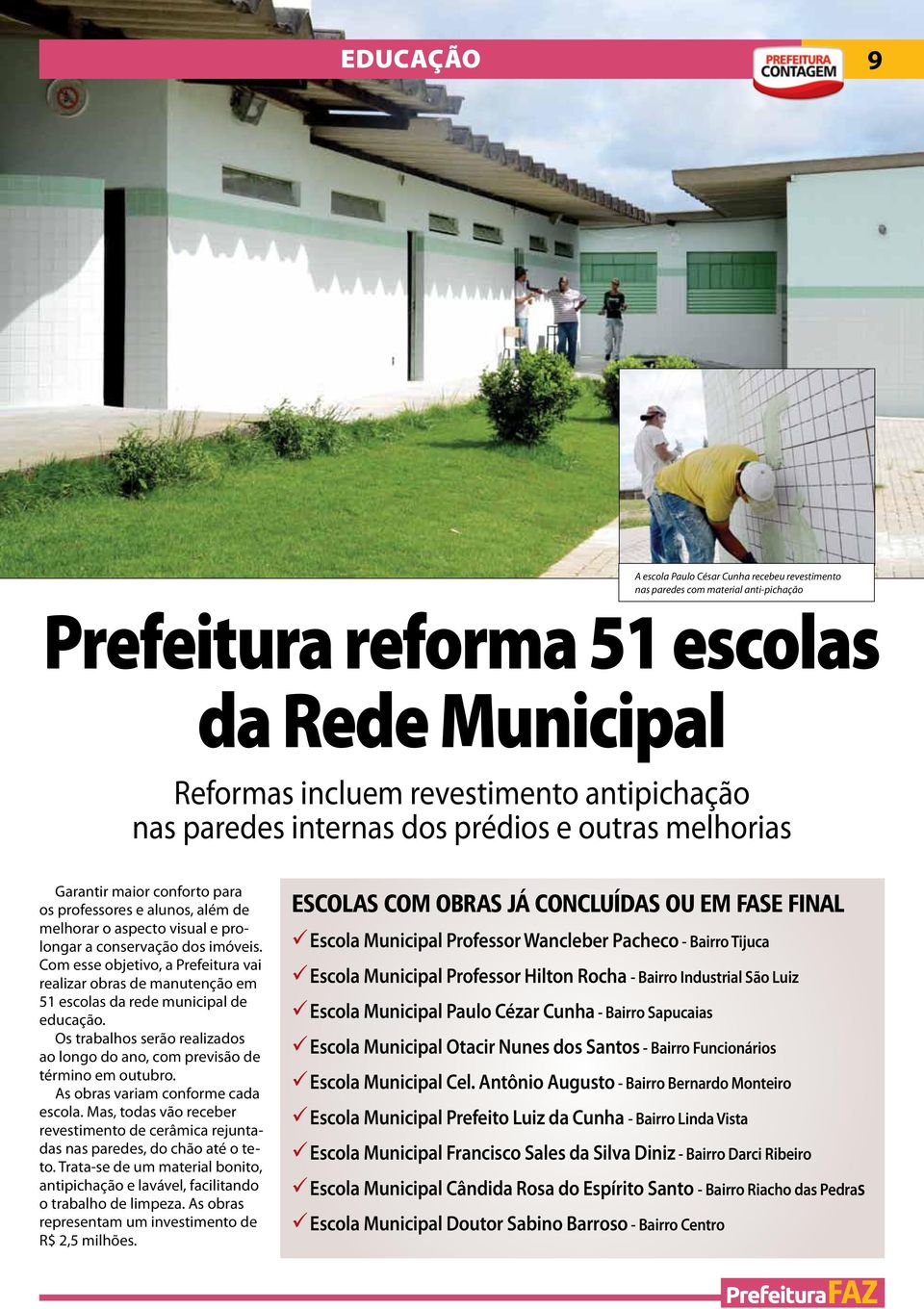 Com esse objetivo, a Prefeitura vai realizar obras de manutenção em 51 escolas da rede municipal de educação. Os trabalhos serão realizados ao longo do ano, com previsão de término em outubro.