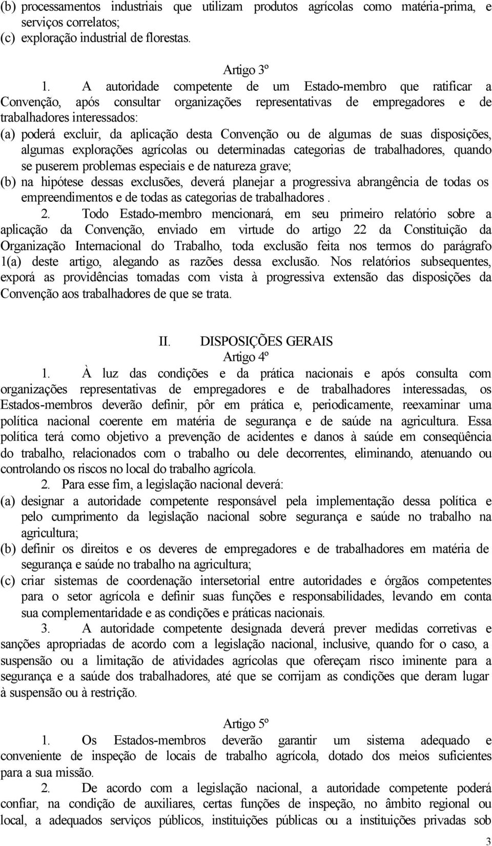 desta Convenção ou de algumas de suas disposições, algumas explorações agrícolas ou determinadas categorias de trabalhadores, quando se puserem problemas especiais e de natureza grave; (b) na