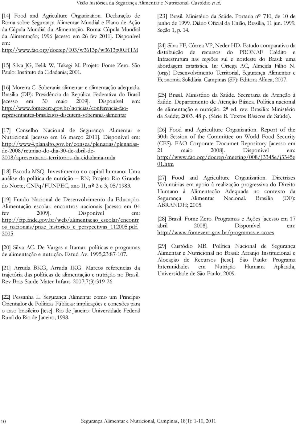 São Paulo: Instituto da Cidadania; 2001. [16] Moreira C. Soberania alimentar e alimentação adequada. Brasília (DF): Presidência da Repúlica Federativa do Brasil [acesso em 30 maio 2009].