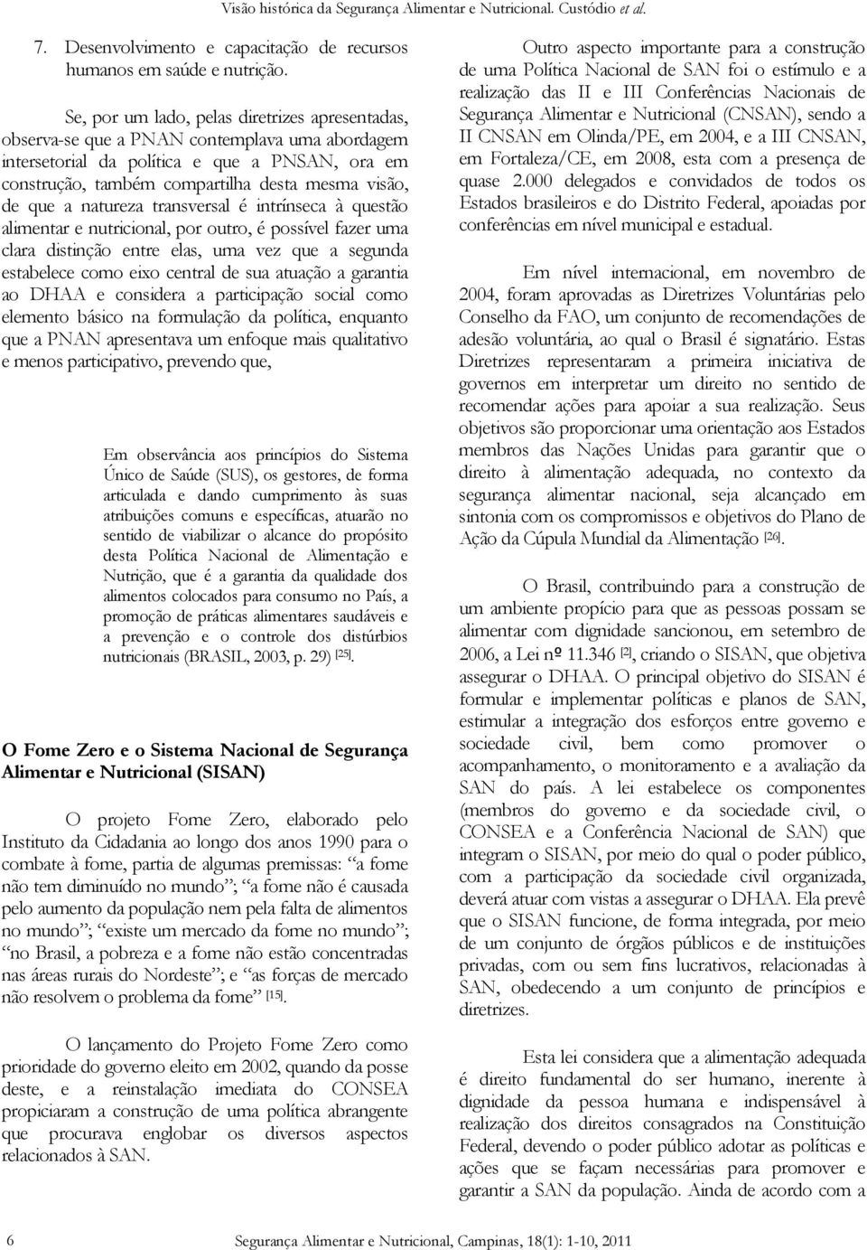 que a natureza transversal é intrínseca à questão alimentar e nutricional, por outro, é possível fazer uma clara distinção entre elas, uma vez que a segunda estabelece como eixo central de sua