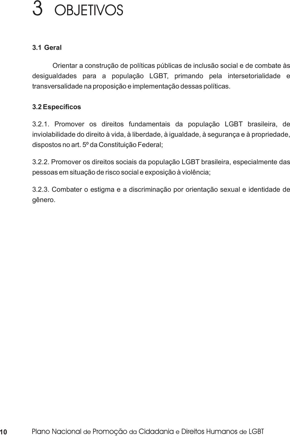 Promover os direitos fundamentais da população LGBT brasileira, de inviolabilidade do direito à vida, à liberdade, à igualdade, à segurança e à propriedade, dispostos no