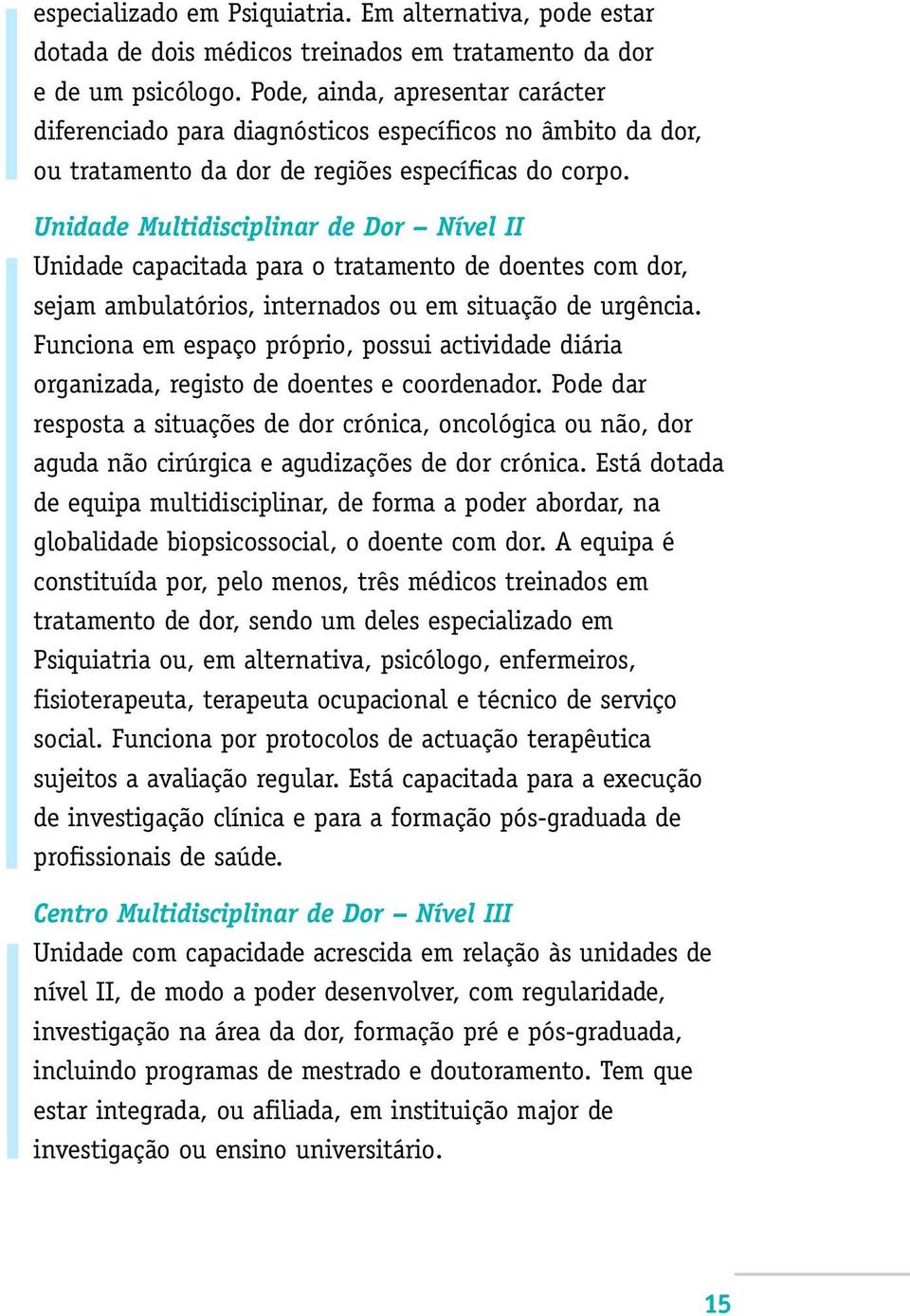 Unidade Multidisciplinar de Dor Nível II Unidade capacitada para o tratamento de doentes com dor, sejam ambulatórios, internados ou em situação de urgência.