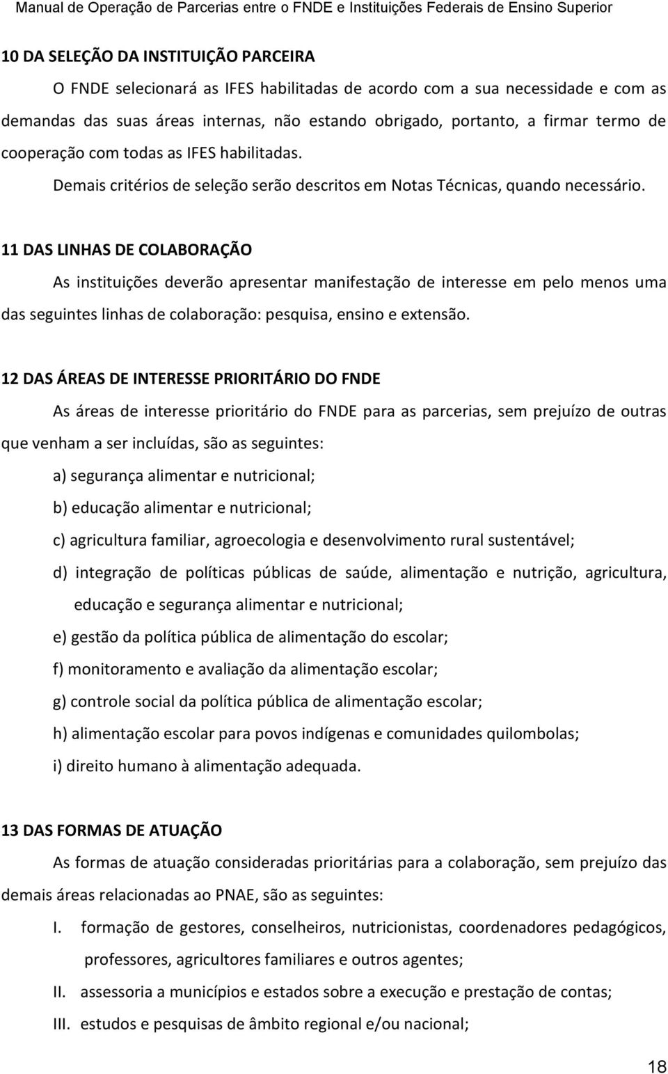 11 DAS LINHAS DE COLABORAÇÃO As instituições deverão apresentar manifestação de interesse em pelo menos uma das seguintes linhas de colaboração: pesquisa, ensino e extensão.