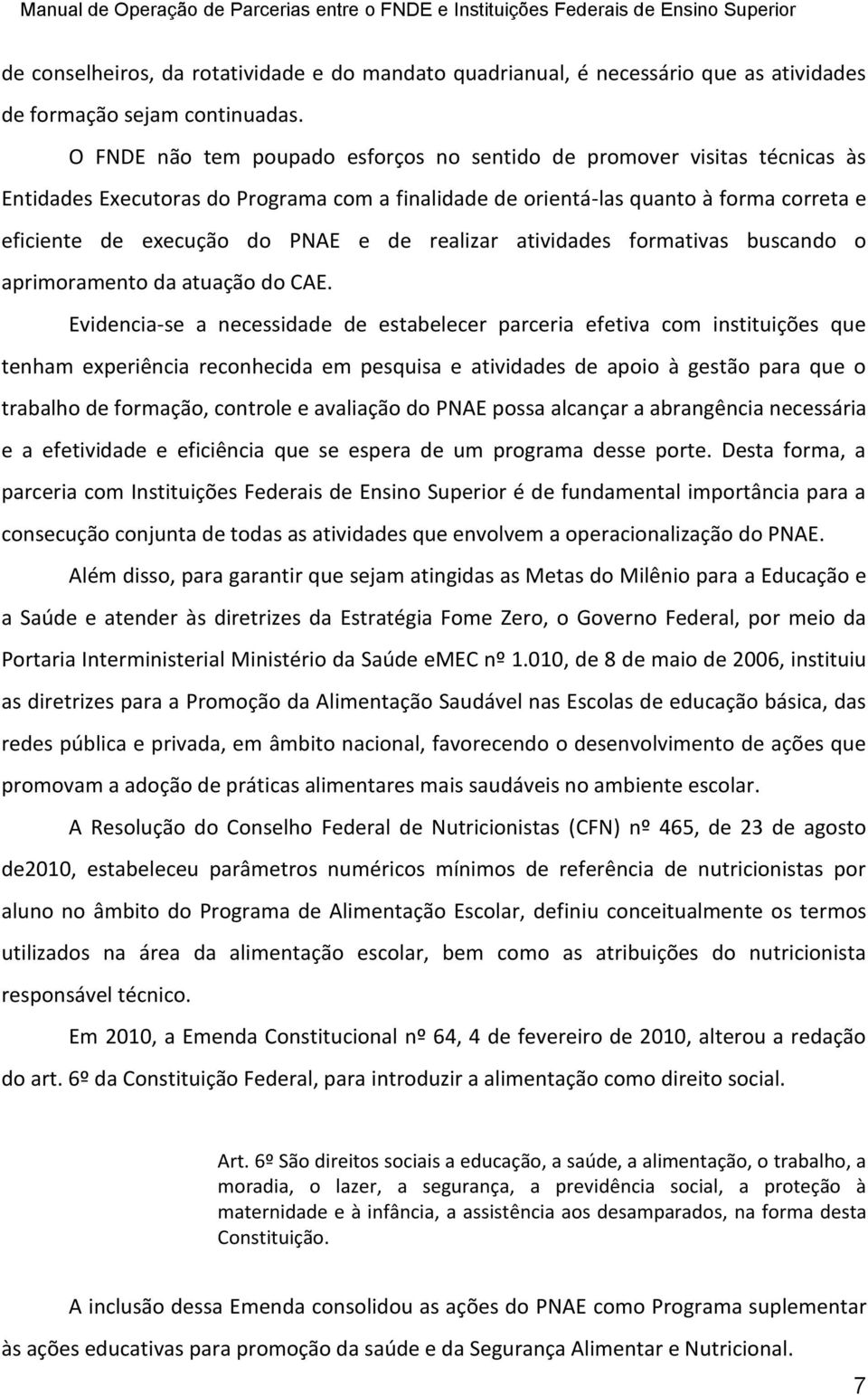 realizar atividades formativas buscando o aprimoramento da atuação do CAE.