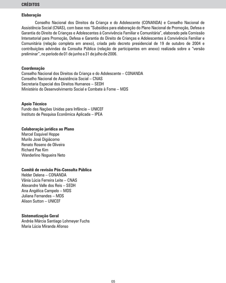 Adolescentes à Convivência Familiar e Comunitária (relação completa em anexo), criada pelo decreto presidencial de 19 de outubro de 2004 e contribuições advindas da Consulta Pública (relação de