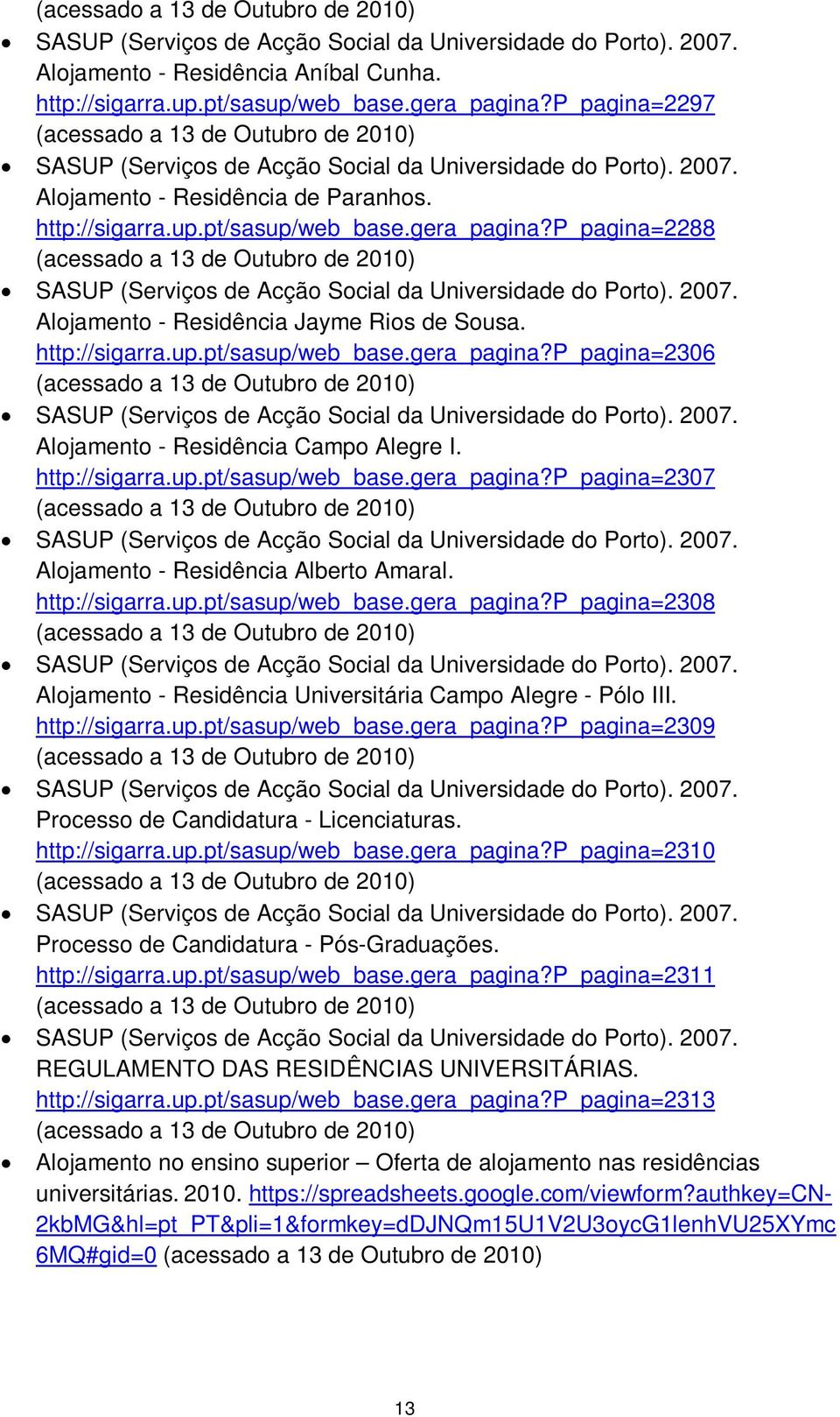 http://sigarra.up.pt/sasup/web_base.gera_pagina?p_pagina=2308 Alojamento - Residência Universitária Campo Alegre - Pólo III. http://sigarra.up.pt/sasup/web_base.gera_pagina?p_pagina=2309 Processo de Candidatura - Licenciaturas.