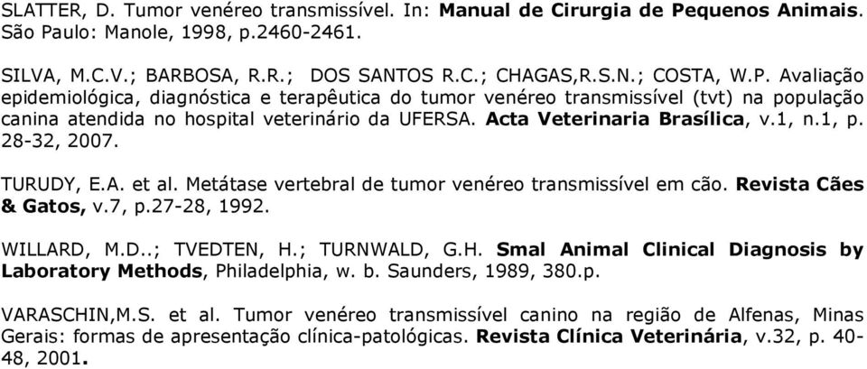 Acta Veterinaria Brasílica, v.1, n.1, p. 28-32, 2007. TURUDY, E.A. et al. Metátase vertebral de tumor venéreo transmissível em cão. Revista Cães & Gatos, v.7, p.27-28, 1992. WILLARD, M.D..; TVEDTEN, H.