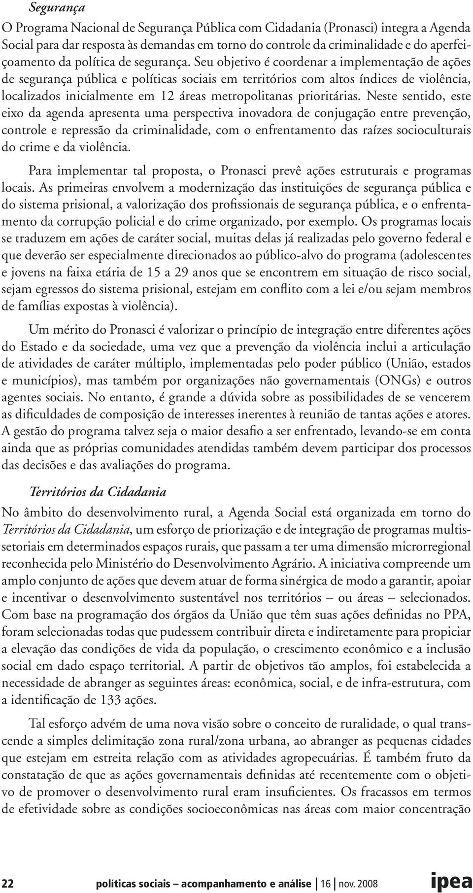 Seu objetivo é coordenar a implementação de ações de segurança pública e políticas sociais em territórios com altos índices de violência, localizados inicialmente em 12 áreas metropolitanas