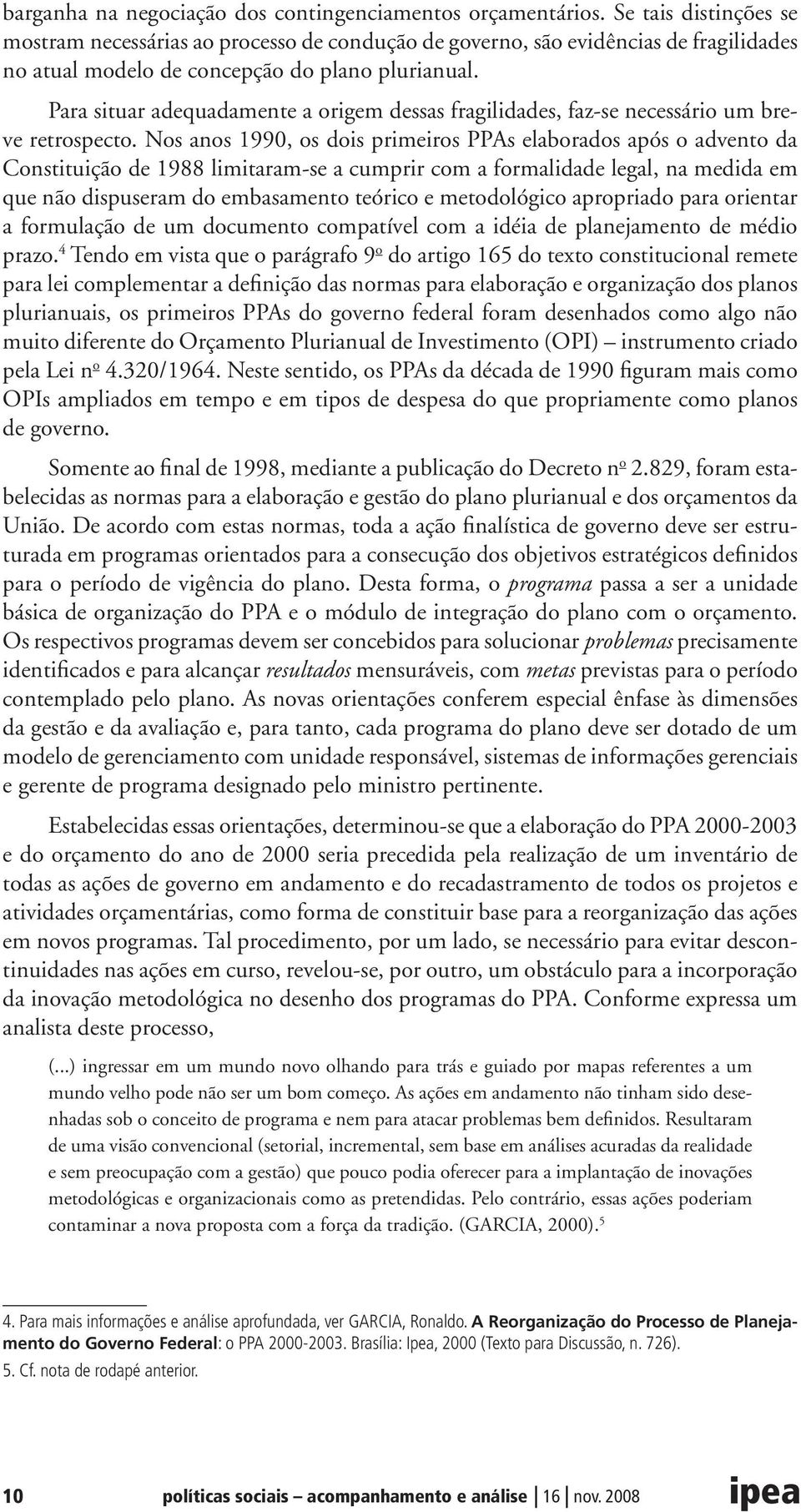 Para situar adequadamente a origem dessas fragilidades, faz-se necessário um breve retrospecto.