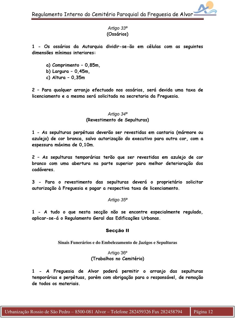 Artigo 34º (Revestimento de Sepulturas) 1 - As sepulturas perpétuas deverão ser revestidas em cantaria (mármore ou azulejo) de cor branca, salvo autorização do executivo para outra cor, com a