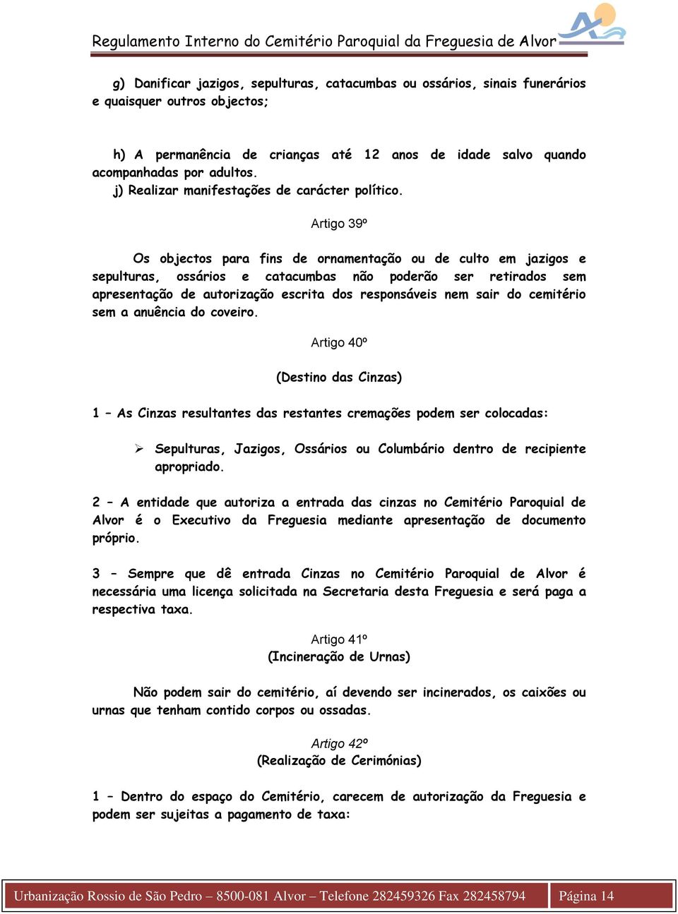 Artigo 39º Os objectos para fins de ornamentação ou de culto em jazigos e sepulturas, ossários e catacumbas não poderão ser retirados sem apresentação de autorização escrita dos responsáveis nem sair