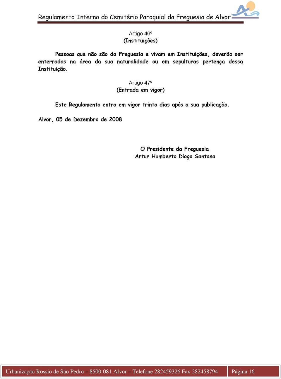 Artigo 47º (Entrada em vigor) Este Regulamento entra em vigor trinta dias após a sua publicação.