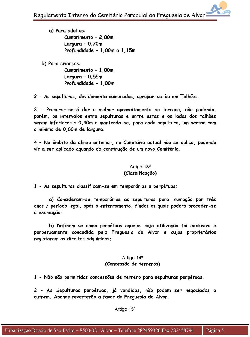 3 - Procurar-se-á dar o melhor aproveitamento ao terreno, não podendo, porém, os intervalos entre sepulturas e entre estas e os lados dos talhões serem inferiores a 0,40m e mantendo-se, para cada