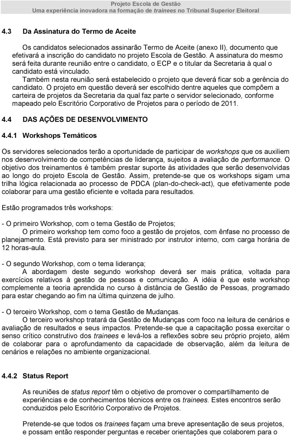 Também nesta reunião será estabelecido o projeto que deverá ficar sob a gerência do candidato.