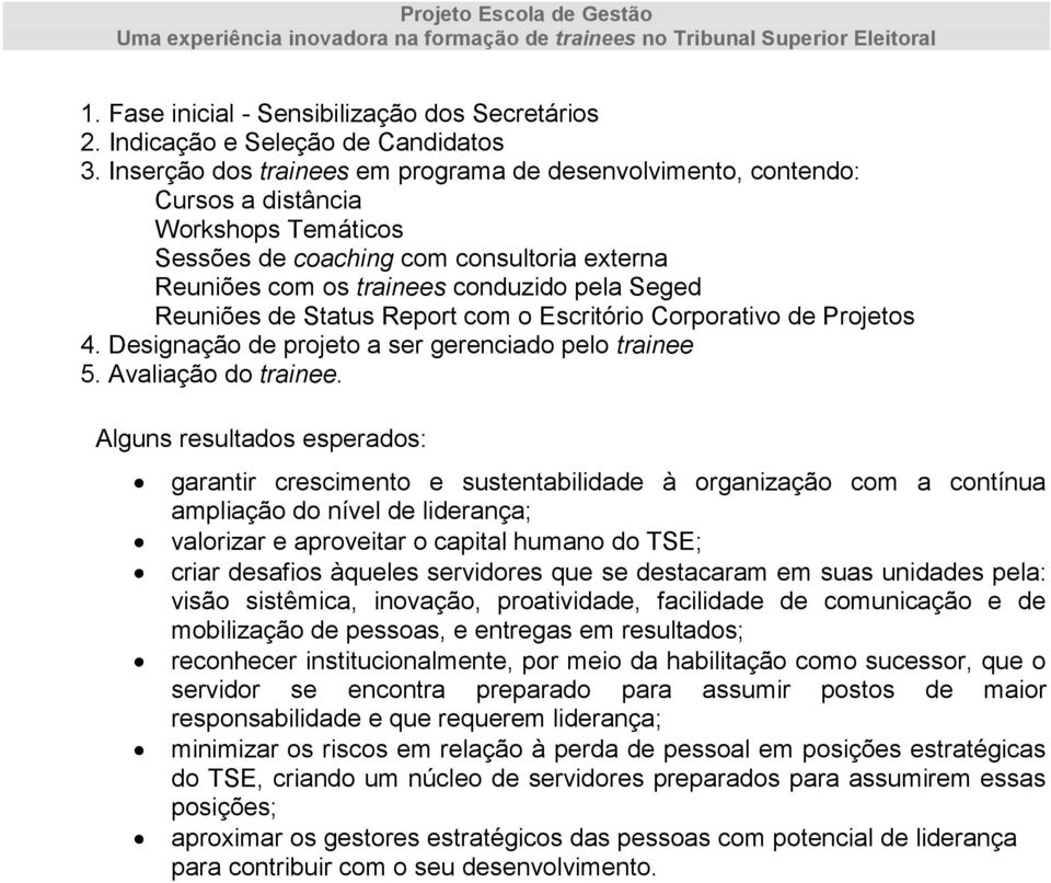 Reuniões de Status Report com o Escritório Corporativo de Projetos 4. Designação de projeto a ser gerenciado pelo trainee 5. Avaliação do trainee.