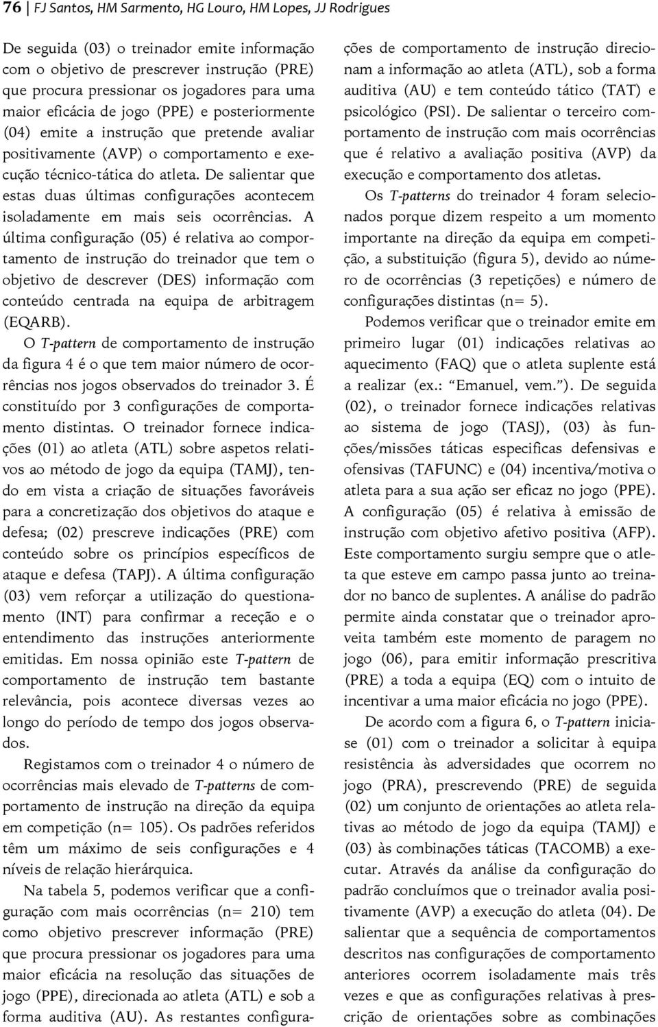 De salientar que estas duas últimas configurações acontecem isoladamente em mais seis ocorrências.