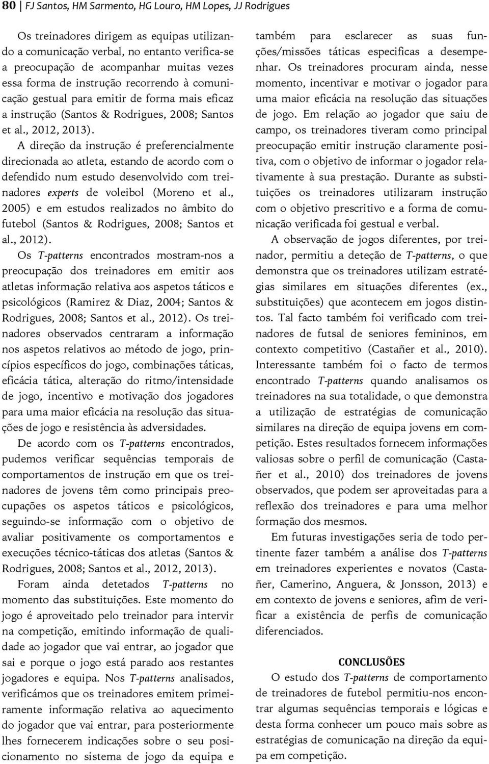 A direção da instrução é preferencialmente direcionada ao atleta, estando de acordo com o defendido num estudo desenvolvido com treinadores experts de voleibol (Moreno et al.