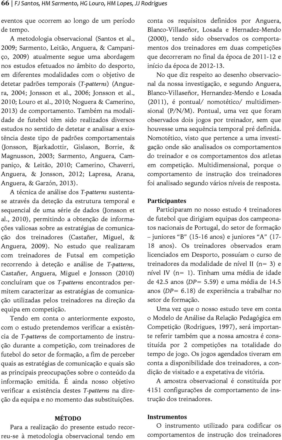 (T-patterns) (Anguera, 2004; Jonsson et al., 2006; Jonsson et al., 2010; Louro et al., 2010; Noguera & Camerino, 2013) de comportamento.