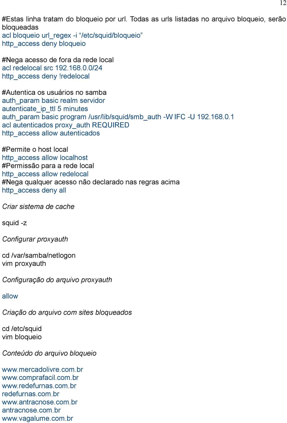 0/24 http_access deny!redelocal #Autentica os usuários no samba auth_param basic realm servidor autenticate_ip_ttl 5 minutes auth_param basic program /usr/lib/squid/smb_auth -W IFC -U 192.168.0.1 acl