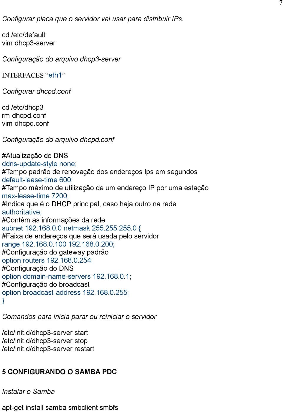 conf #Atualização do DNS ddns-update-style none; #Tempo padrão de renovação dos endereços Ips em segundos default-lease-time 600; #Tempo máximo de utilização de um endereço IP por uma estação