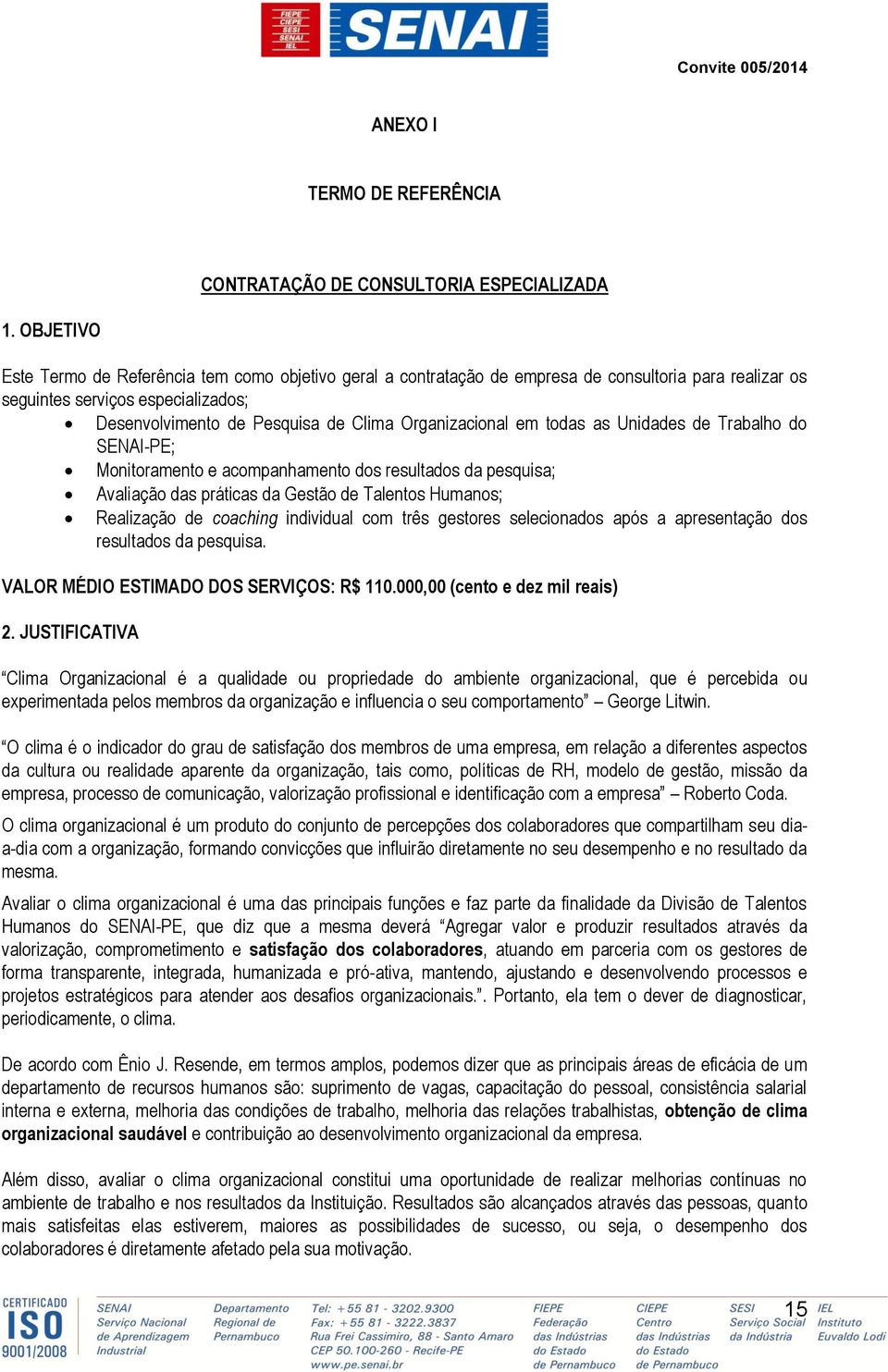 Organizacional em todas as Unidades de Trabalho do SENAI-PE; Monitoramento e acompanhamento dos resultados da pesquisa; Avaliação das práticas da Gestão de Talentos Humanos; Realização de coaching