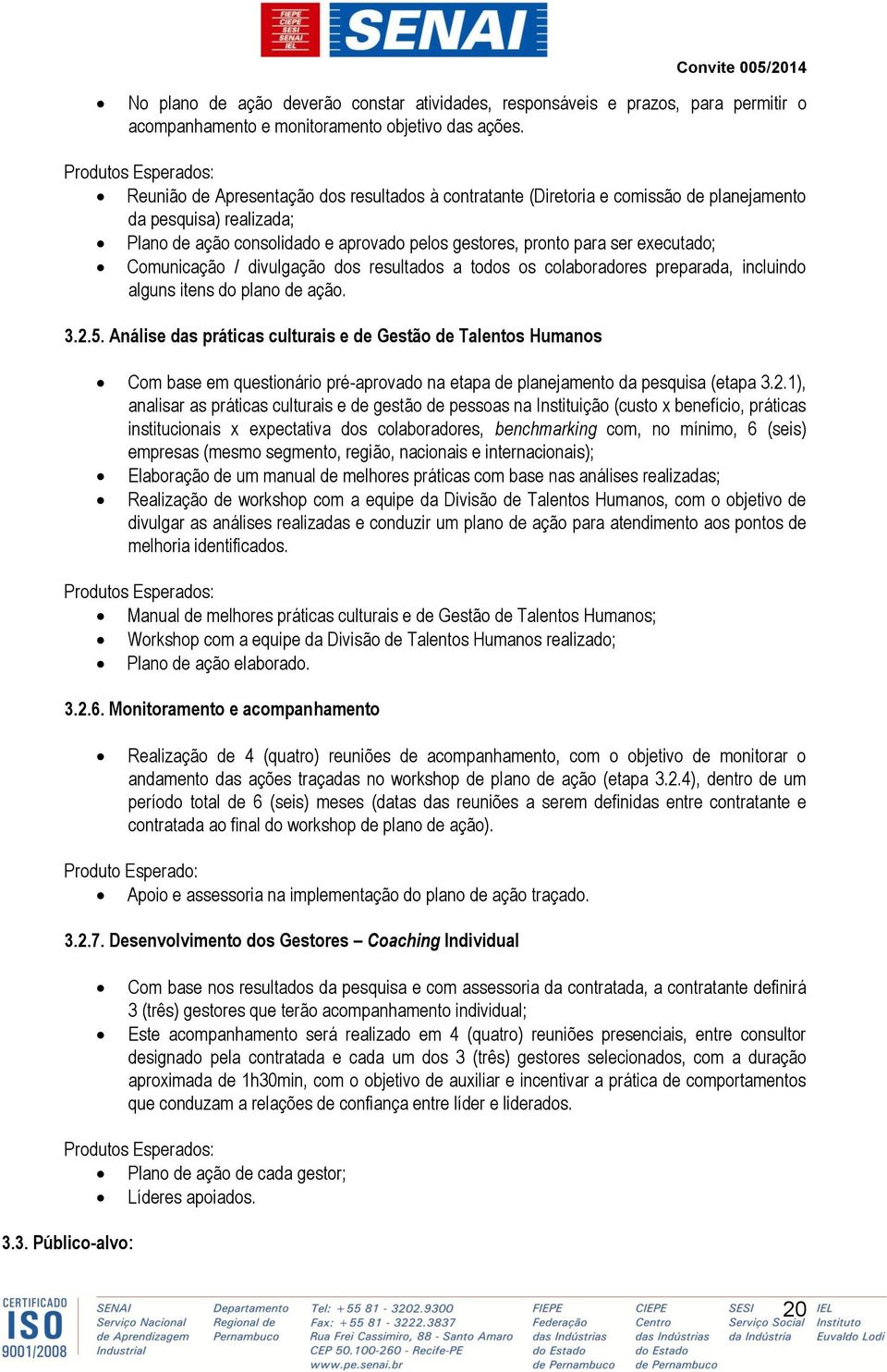 ser executado; Comunicação / divulgação dos resultados a todos os colaboradores preparada, incluindo alguns itens do plano de ação. 3.2.5.