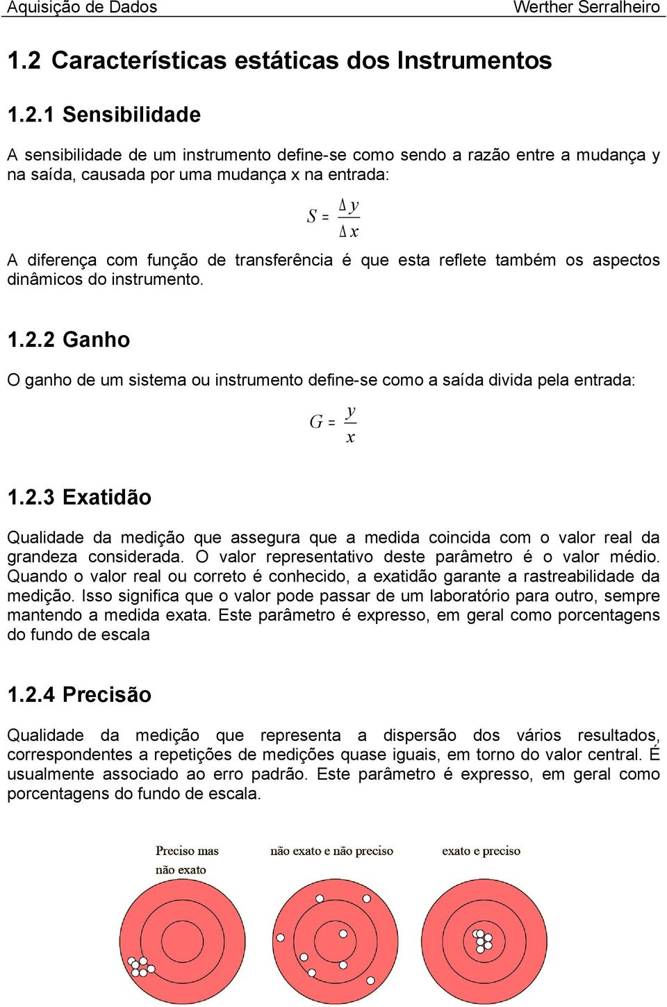 2 Ganho O ganho de um sistema ou instrumento define-se como a saída divida pela entrada: G= y x 1.2.3 Exatidão Qualidade da medição que assegura que a medida coincida com o valor real da grandeza considerada.