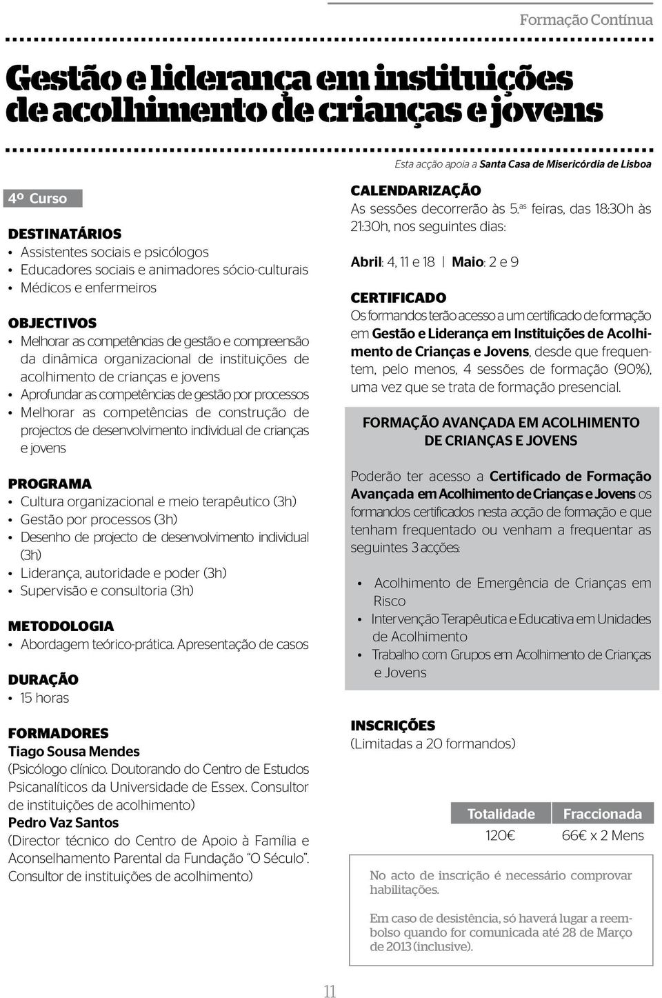 as competências de gestão por processos Melhorar as competências de construção de projectos de desenvolvimento individual de crianças e jovens Cultura organizacional e meio terapêutico (3h) Gestão