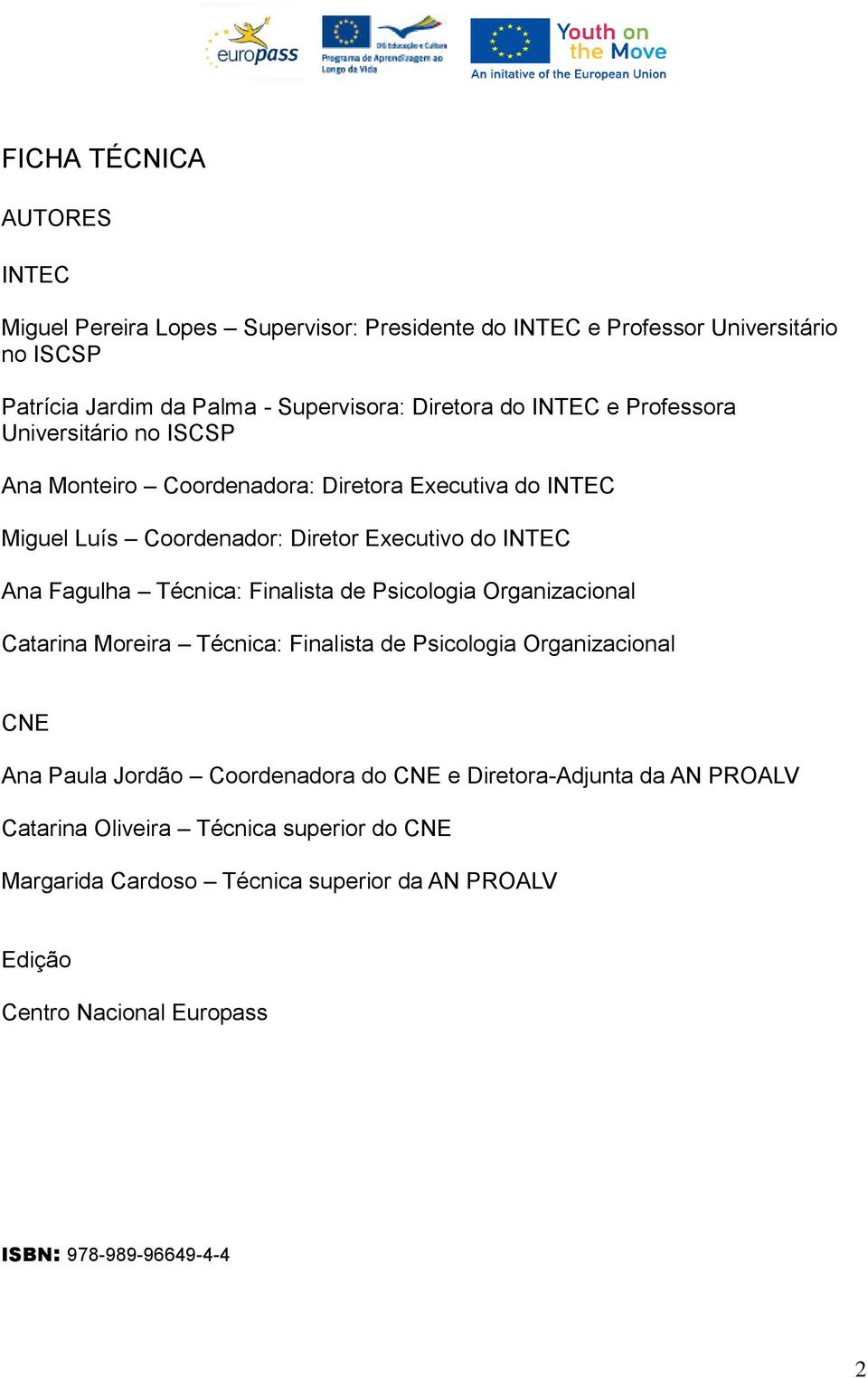 Técnica: Finalista de Psicologia Organizacional Catarina Moreira Técnica: Finalista de Psicologia Organizacional CNE Ana Paula Jordão Coordenadora do CNE e