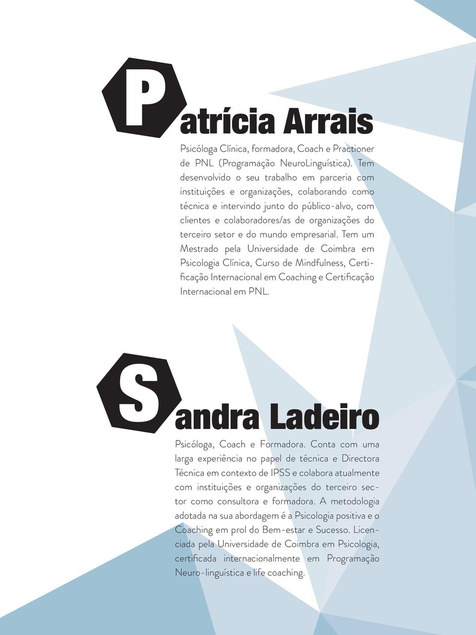 setor e do mundo empresarial. Tem um Mestrado pela Universidade de Coimbra em Psicologia Clínica, Curso de Mindfulness, Certificação Internacional em Coaching e Certificação Internacional em PNL.