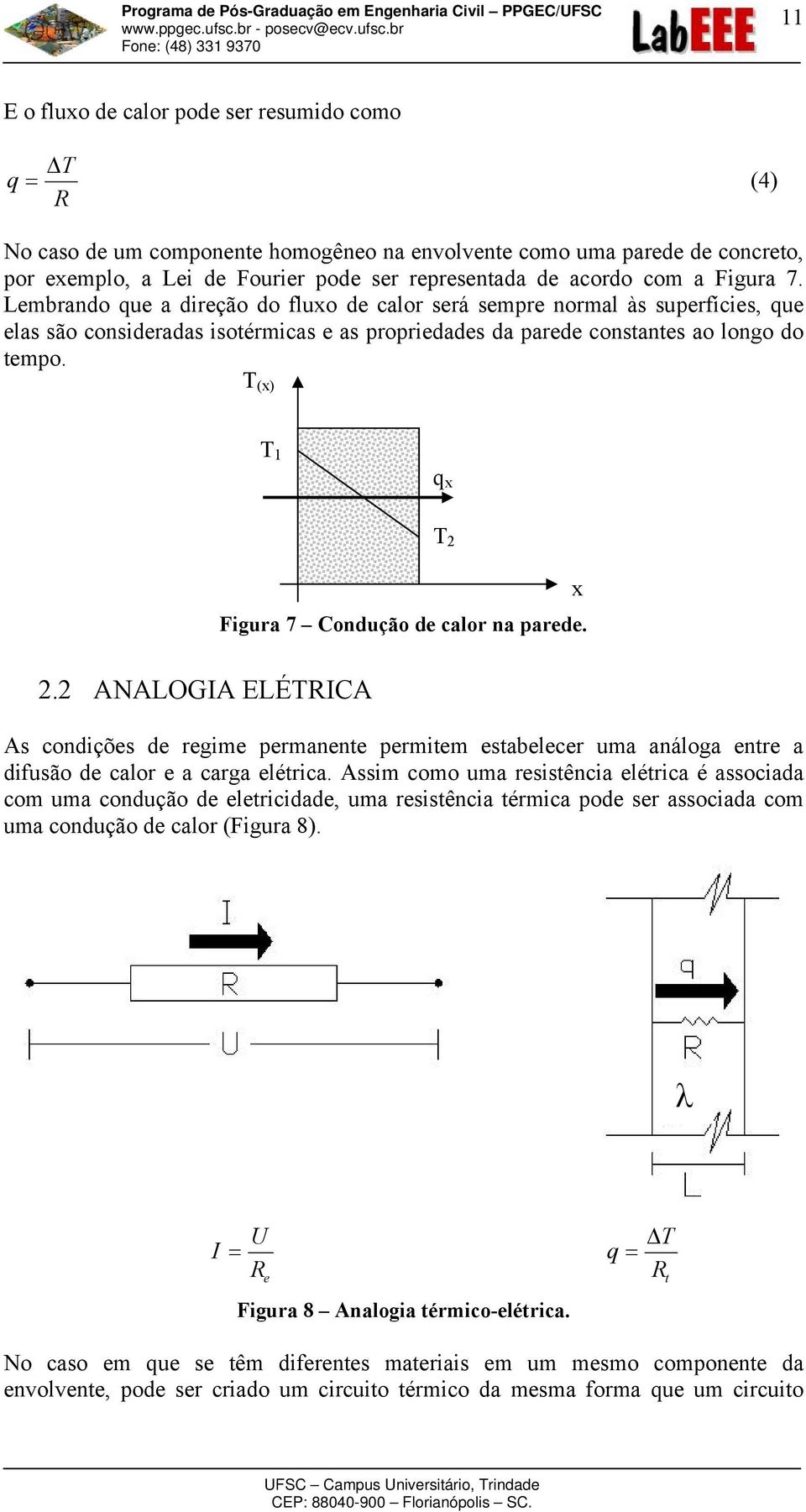 ANALOGIA ELÉRICA Fgura 7 Condução de calor na parede. As condções de regme permanente permtem estabelecer uma análoga entre a dfusão de calor e a carga elétrca.