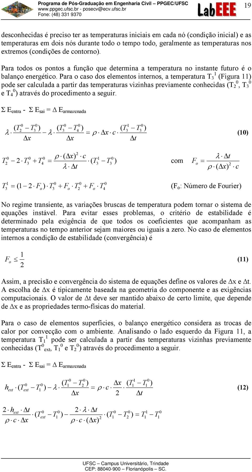 Para o caso dos elementos nternos, a temperatura 3 (Fgura ) pode ser calculada a partr das temperaturas vznhas prevamente conhecdas (, 3 e 4 ) através do procedmento a segur.