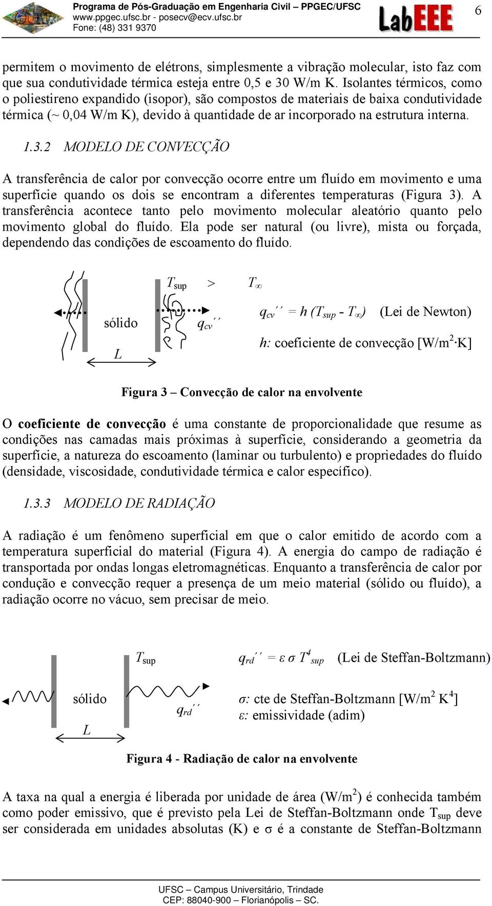 MODELO DE CONVECÇÃO A transferênca de calor por convecção ocorre entre um fluído em movmento e uma superfíce quando os dos se encontram a dferentes temperaturas (Fgura 3).