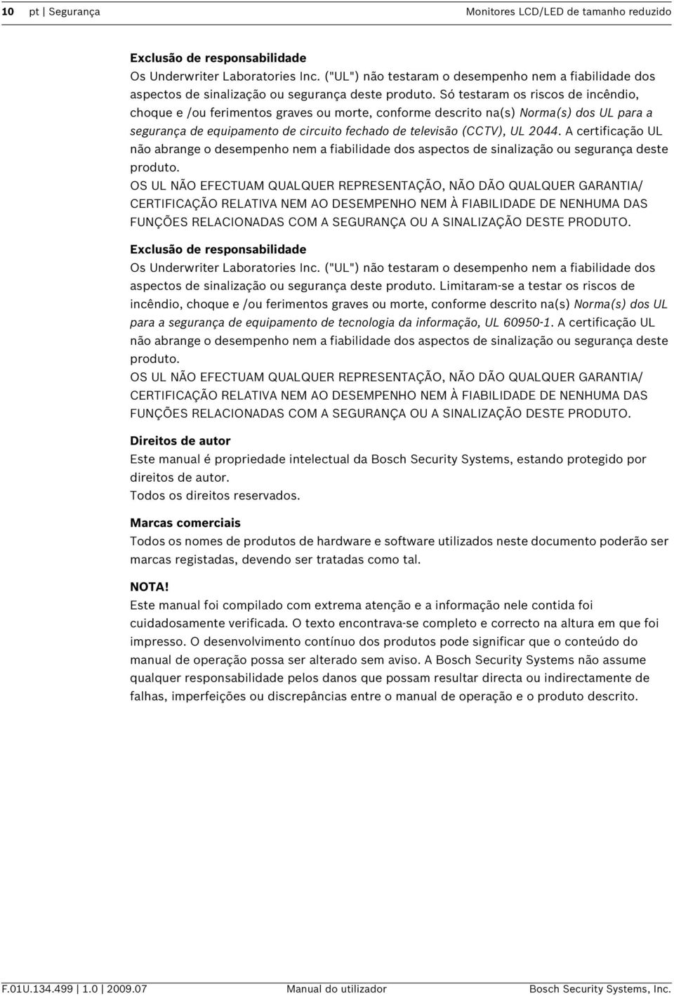 Só testaram os riscos de incêndio, choque e /ou ferimentos graves ou morte, conforme descrito na(s) Norma(s) dos UL para a segurança de equipamento de circuito fechado de televisão (CCTV), UL 2044.